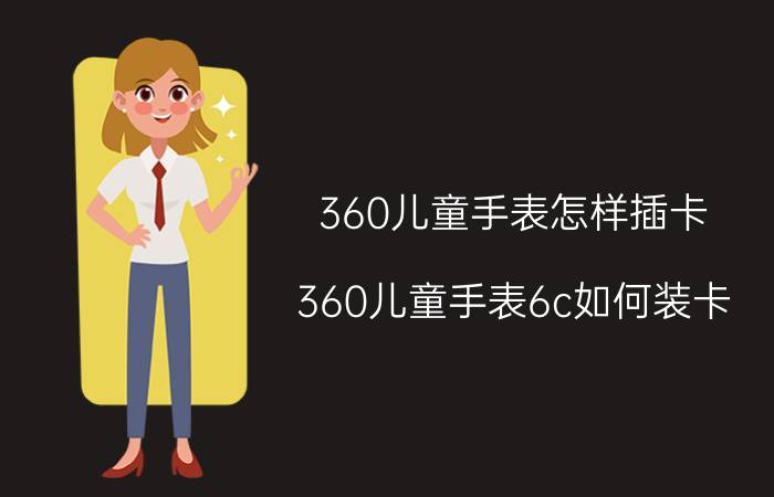 360儿童手表怎样插卡 360儿童手表6c如何装卡？